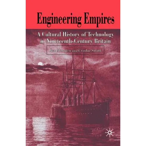 Engineering Empires: A Cultural History of Technology in Nineteenth-Century Britain - Paperback