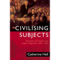 Civilising Subjects: Colony and Metropole in the English Imagination, 1830-1867 - Paperback