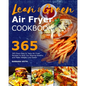 Lean and Green Air Fryer Cookbook 2021: 365-Days Easy & Tasty Air Fryer Recipes to Help You Staying Healthy and Make Weight Loss Easier - Paperback