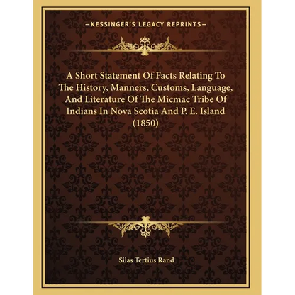 A Short Statement Of Facts Relating To The History, Manners, Customs, Language, And Literature Of The Micmac Tribe Of Indians In Nova Scotia And P. E. - Paperback