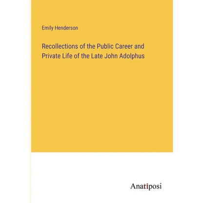 Recollections of the Public Career and Private Life of the Late John Adolphus - Paperback