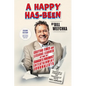 A Happy Has-Been: Exciting Times and Lessons Learned by One of Canada's Foremost Entertainment Journalists - Paperback