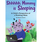Shhhhh, Mommy is Sleeping: A Child's Perspective of a Working Mom - Hardcover