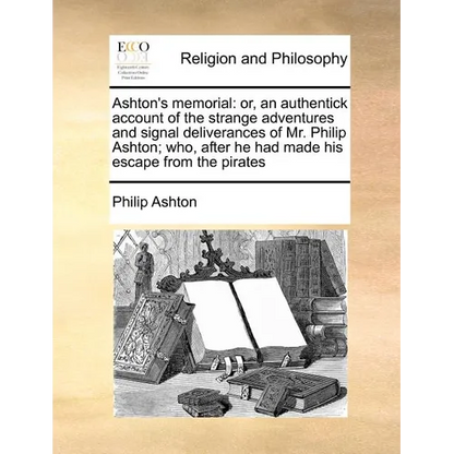 Ashton's Memorial: Or, an Authentick Account of the Strange Adventures and Signal Deliverances of Mr. Philip Ashton; Who, After He Had Ma - Paperback