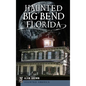 Haunted Big Bend, Florida - Hardcover