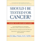 Should I Be Tested for Cancer?: Maybe Not and Here's Why - Paperback