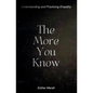 The More You Know: Understanding and Practicing Empathy - Paperback
