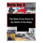 The Role of Air Power in the Battle of the Bulge - Paperback