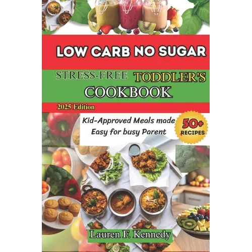 Low Carbs, No Sugar, Stress-Free Toddler's Cookbook: Kid's Meals Made Easy for Busy Parents - Paperback