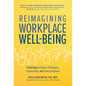 Reimagining Workplace Well-Being: Fostering a Culture of Purpose, Connection, and Transcendence - Hardcover