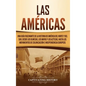 Las Américas: Una guía fascinante de la historia de América del Norte y del Sur, desde los olmecas, los mayas y los aztecas, hasta l - Hardcover