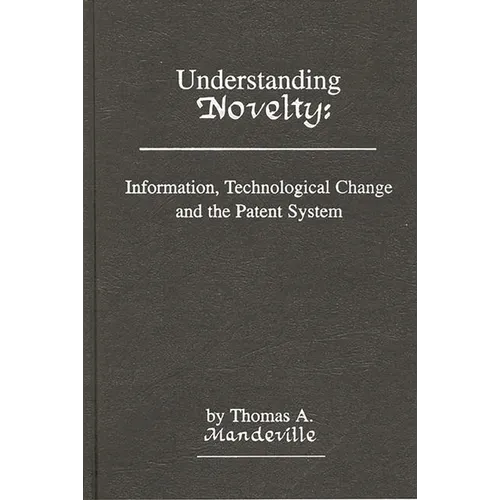 Understanding Novelty: Information, Technological Change, and the Patent System - Hardcover