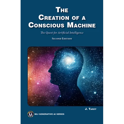 The Creation of a Conscious Machine: The Quest for Artificial Intelligence - Paperback