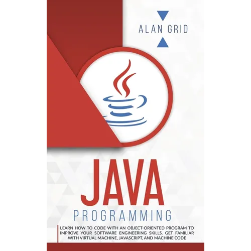 Java Programming: Code with an Object-Oriented Program and Improve Your Software Engineering Skills. Get Familiar with Virtual Machine, JavaScript - Hardcover