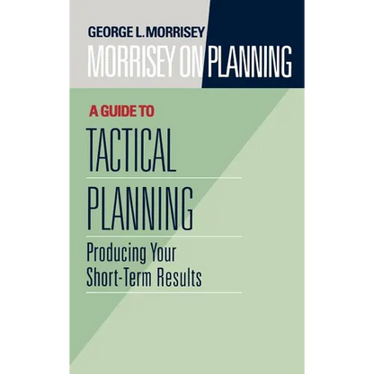 Morrisey on Planning, a Guide to Tactical Planning: Producing Your Short-Term Results - Hardcover