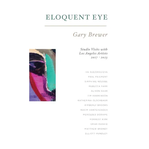 Eloquent Eye: Studio Visits with Artists of Los Angeles 2017 - 2023 - Hardcover