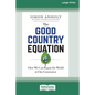 The Good Country Equation: How We Can Repair the World in One Generation (16pt Large Print Edition) - Paperback