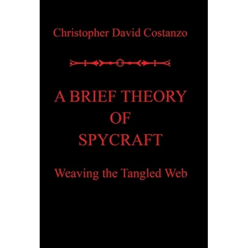 A Brief Theory of Spycraft: Weaving the Tangled Web - Hardcover