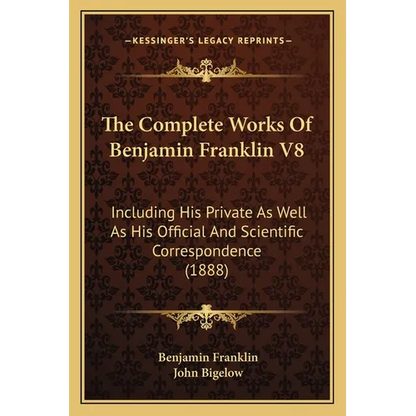 The Complete Works Of Benjamin Franklin V8: Including His Private As Well As His Official And Scientific Correspondence (1888) - Paperback