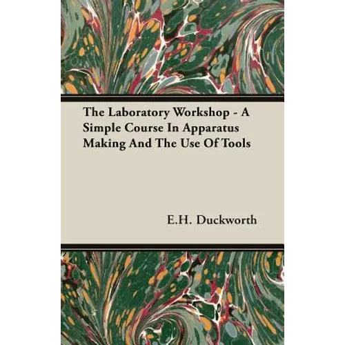The Laboratory Workshop - A Simple Course in Apparatus Making and the Use of Tools - Paperback