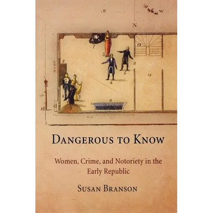 Dangerous to Know: Women, Crime, and Notoriety in the Early Republic - Paperback