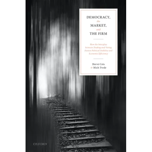 Democracy, the Market, and the Firm: How the Interplay Between Trading and Voting Fosters Political Stability and Economic Efficiency - Hardcover