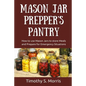Mason Jar Prepper's Pantry: How to use Mason Jars to store Meals and Prepare for Emergency Situations - Paperback