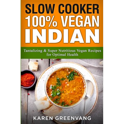 Slow Cooker: 100% Vegan Indian - Tantalizing and Super Nutritious Vegan Recipes for Optimal Health - Paperback