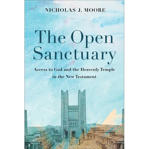 The Open Sanctuary: Access to God and the Heavenly Temple in the New Testament - Hardcover