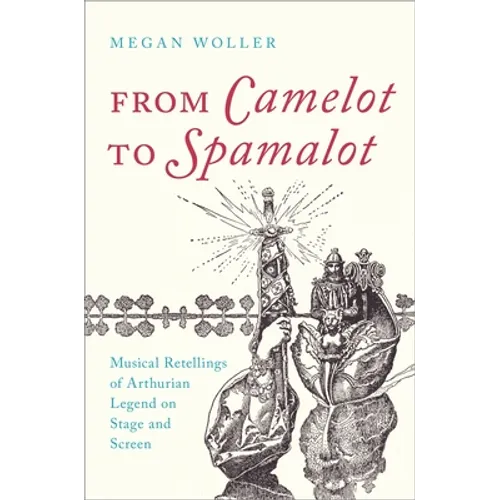From Camelot to Spamalot: Musical Retellings of Arthurian Legend on Stage and Screen - Paperback