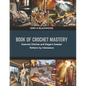 Book of Crochet Mastery: Essential Stitches and Elegant Sweater Patterns by Interweave - Paperback