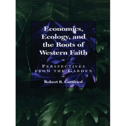 Economics, Ecology, and the Roots of Western Faith: Perspectives from the Garden - Paperback