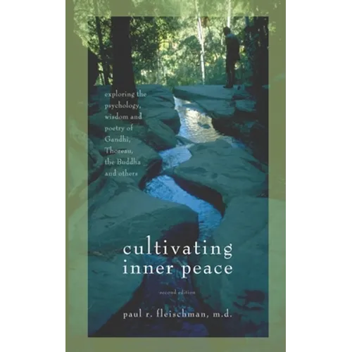 Cultivating Inner Peace: Exploring the Psychology, Wisdom and Poetry of Gandhi, Thoreau, the Buddha, and Others - Paperback