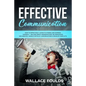 Effective Communication: How to Effectively Listen to Others and Express Yourself - Deliver Great Presentations, Be Persuasive, Win Debates, Ha - Paperback