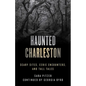Haunted Charleston: Scary Sites, Eerie Encounters, and Tall Tales - Paperback
