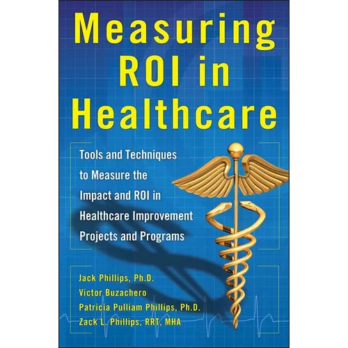 Measuring Roi in Healthcare: Tools and Techniques to Measure the Impact and Roi in Healthcare Improvement Projects and Programs: Tools and Techniques - Hardcover