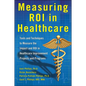 Measuring Roi in Healthcare: Tools and Techniques to Measure the Impact and Roi in Healthcare Improvement Projects and Programs: Tools and Techniques - Hardcover
