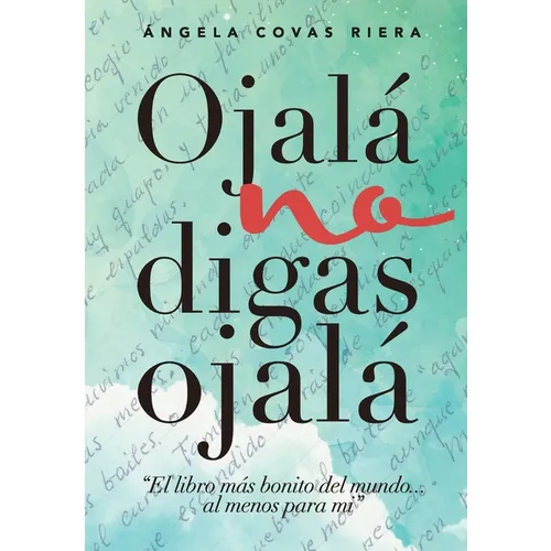 Ojalá no digas Ojalá: El libro más bonito del mundo ... al menos para mí - Paperback