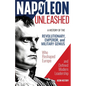 Napoleon Unleashed: A History of the Revolutionary, Emperor, and Military Genius who Reshaped Europe and Defined Modern Leadership - Paperback