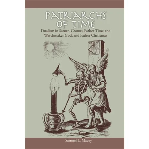 Patriarchs of Time: Dualism in Saturn-Cronus, Father Time, the Watchmaker God, and Father Christmas - Paperback