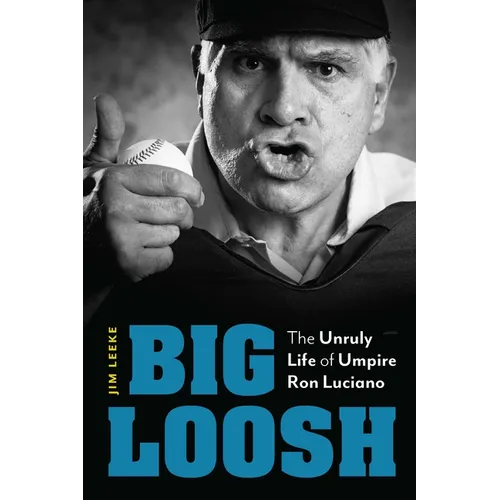 Big Loosh: The Unruly Life of Umpire Ron Luciano - Hardcover