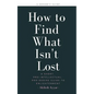 How to Find What Isn't Lost: A Short, Pro-Intellectual, Pro-Desire Guide to Enlightenment - Paperback