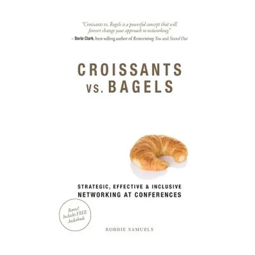 Croissants vs. Bagels: Strategic, Effective, and Inclusive Networking at Conferences - Paperback
