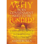 Why Does Government Need to be Funded? In America Today IT doesn't but YOU do Understanding the CONCEPT of MONEY the key to Ultimate DISTRIBUTIVE JUST - Hardcover