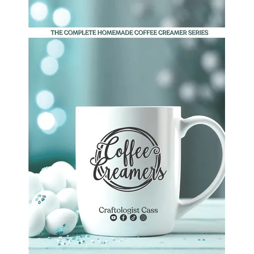 Coffee Creamers by Craftologist Cass: The Complete Homemade Coffee Creamer Series - Paperback