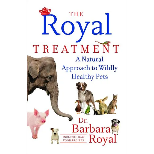 The Royal Treatment: A Natural Approach to Wildly Healthy Pets - Paperback