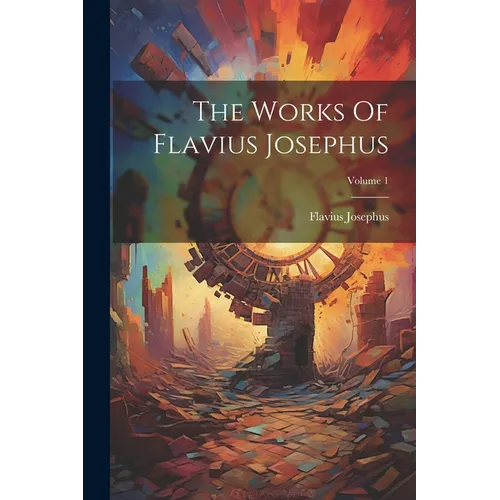 The Works Of Flavius Josephus; Volume 1 - Paperback