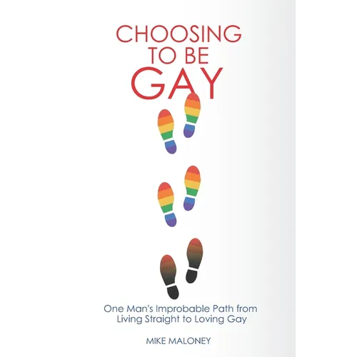 Choosing To Be Gay: One Man's Improbable Path from Living Straight to Loving Gay - Paperback
