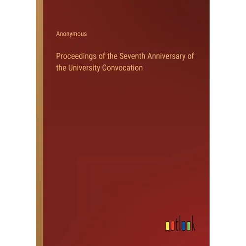 Proceedings of the Seventh Anniversary of the University Convocation - Paperback