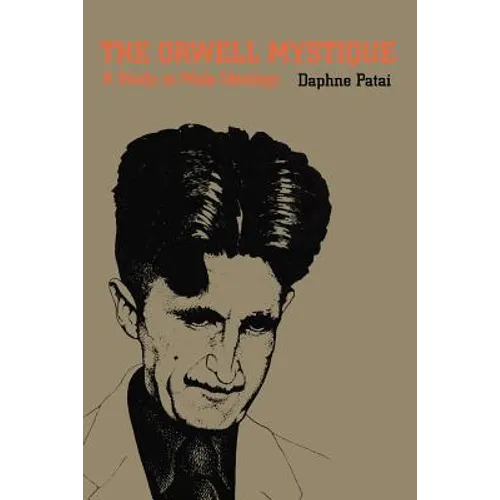 The Orwell Mystique: A Study in Male Ideology - Paperback